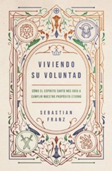 Viviendo Su voluntad: Cumple tu propósito eterno guiado por Su Espíritu (Living His Will)