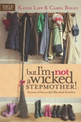 But I'm NOT a Wicked Stepmother! Secrets of Successful Blended Families