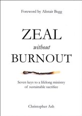 Zeal without Burnout: Seven Keys to a Lifelong Ministry of  Sustainable Sacrifice