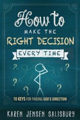 How to Make the Right Decision Every Time: 10 Keys for Finding God's Direction