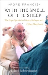 With the Smell of the Sheep: Pope Francis Speaks to Priests, Bishops, and other Shepherds