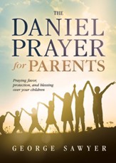 The Daniel Prayer for Parents: Praying Favor, Protection, and Blessing Over Your Children