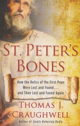 St. Peter's Bones: How the Relics of the First Pope Were Lost and Found . . . and Then Lost and Found Again