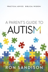 A Parent's Guide to Autism: Practical Advice. Biblical Wisdom.