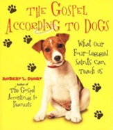 The Gospel According to Dogs: What Our Four-legged Saints Can Teach Us