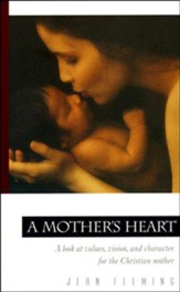 A Mother's Heart: A Look at Values, Vision, and  Character for the Christian Mother--Revised