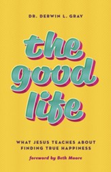 The Good Life: What Jesus Teaches About Finding True Happiness