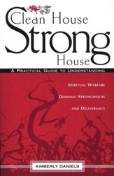 Clean House, Strong House: A practical guide to understanding spiritual warfare, demonic strongholds and deliverance