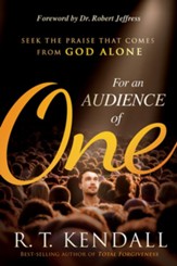For An Audience of One: Seek the Priase That Comes From God Alone
