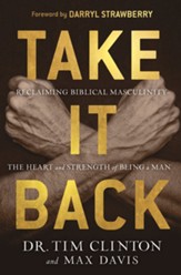 Take It Back!: Reclaiming Biblical Manhood for the Sake of Marriage, Family and Culture