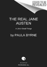 The Real Jane Austen: A Life in  Small Things