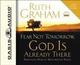Fear Not Tomorrow, God is Already There: Trusting Him in Uncertain Times - Unabridged Audiobook [Download]