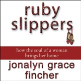 Ruby Slippers: How the Soul of a Woman Brings Her Home - Unabridged Audiobook [Download]