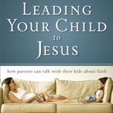 Leading Your Child to Jesus: How Parents Can Talk with Their Kids about Faith Audiobook [Download]