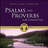Psalms and Proverbs for Commuters: 31 Days of Wisdom and Praise from the King James Version Bible Audiobook [Download]