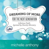 Dreaming of More for the Next Generation: Lifetime Faith Ignited by Family Ministry - Unabridged Audiobook [Download]
