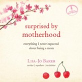 Surprised by Motherhood: Everything I Never Expected about Being a Mom - Unabridged Audiobook [Download]