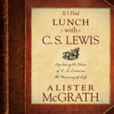 If I Had Lunch with C. S. Lewis: Exploring the Ideas of C. S. Lewis on the Meaning of Life - Unabridged Audiobook [Download]