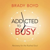 Addicted to Busy: Recovery for the Rushed Soul - Unabridged Audiobook [Download]