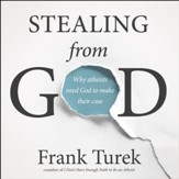 Stealing From God: Why Atheists Need God to Make Their Case - Unabridged Audiobook [Download]