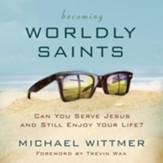 Becoming Worldly Saints: Can You Serve Jesus and Still Enjoy Your Life? Audiobook [Download]