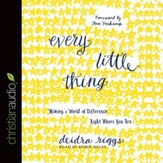 Every Little Thing: Making a World of Difference Right Where You Are - Unabridged Audiobook [Download]