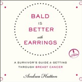Bald is Better With Earrings: A Survivor's Guide to Getting Through Breast Cancer - Unabridged Audiobook [Download]