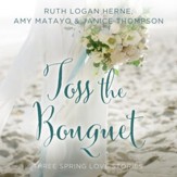 Toss the Bouquet: Three Spring Love Stories Audiobook [Download]