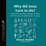 Why Did Jesus Have to Die?: And other questions about the cross of Christ and its meaning for us today - Unabridged Audiobook [Download]