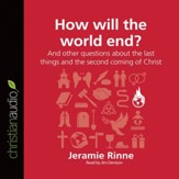 How Will the World End?: And other questions about the last things and the second coming of Christ - Unabridged Audiobook [Download]