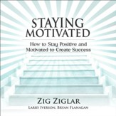 Staying Motivated: How to Stay Positive and Motivated to Create Success [Download]