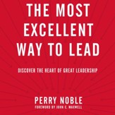 The Most Excellent Way to Lead: Discover the Heart of Great Leadership - Unabridged edition Audiobook [Download]