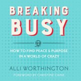 Breaking Busy: How to Find Peace and Purpose in a World of Crazy Audiobook [Download]