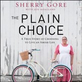 The Plain Choice: A True Story of Choosing to Live an Amish Life - Unabridged edition Audiobook [Download]
