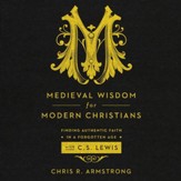 Medieval Wisdom for Modern Christians: Finding Authentic Faith in a Forgotten Age with C.S. Lewis - Unabridged edition Audiobook [Download]