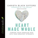 Heart Made Whole: Turning Your Unhealed Pain into Your Greatest Strength - Unabridged edition Audiobook [Download]