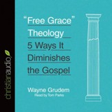 Free Grace Theology: 5 Ways It Diminishes the Gospel - Unabridged edition Audiobook [Download]