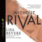Without Rival: Incomparably Made, Uniquely Loved, Powerfully Purposed - Unabridged edition Audiobook [Download]
