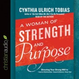 A Woman of Strength and Purpose: Directing Your Strong Will to Improve Relationships, Expand Influence, and Honor God - Unabridged edition Audiobook [Download]