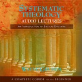 Systematic Theology: Audio Lectures: An Introduction to Biblical Doctrine Audiobook [Download]