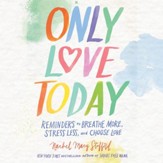 Only Love Today: Reminders to Breathe More, Stress Less, and Choose Love - Unabridged edition Audiobook [Download]