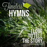 Timeless Hymns, Vol. 10: I Love To Tell The Story [Music Download]
