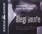 Illegitimate: How a Loving God Rescued a Son of Polygamy - Unabridged Audiobook [Download]