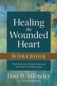 Healing the Wounded Heart Workbook: The Heartache of Sexual Abuse and the Hope of Transformation