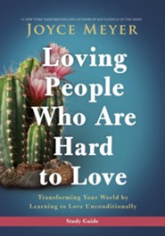 Loving People Who Are Hard to Love Study Guide: Transforming Your World by Learning to Love Unconditionally