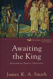 Awaiting the King: Reforming Public Theology, Volume 3
