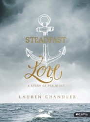 Steadfast Love Bible Study Book: A Study of Psalm 107