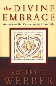 The Divine Embrace: Recovering the Passionate Spiritual Life