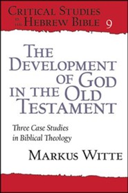 The Development of God in the Old Testament: Three Cases Studies in Biblical Theology