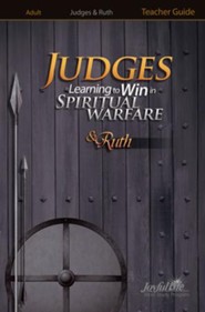 Judges & Ruth: Learning to Win in Spiritual Warfare Adult Bible Study Teacher Guide
